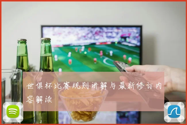 世俱杯比赛规则讲解与最新修订内容解读